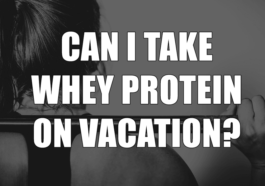 Can I Take My Whey Protein on Vacation?