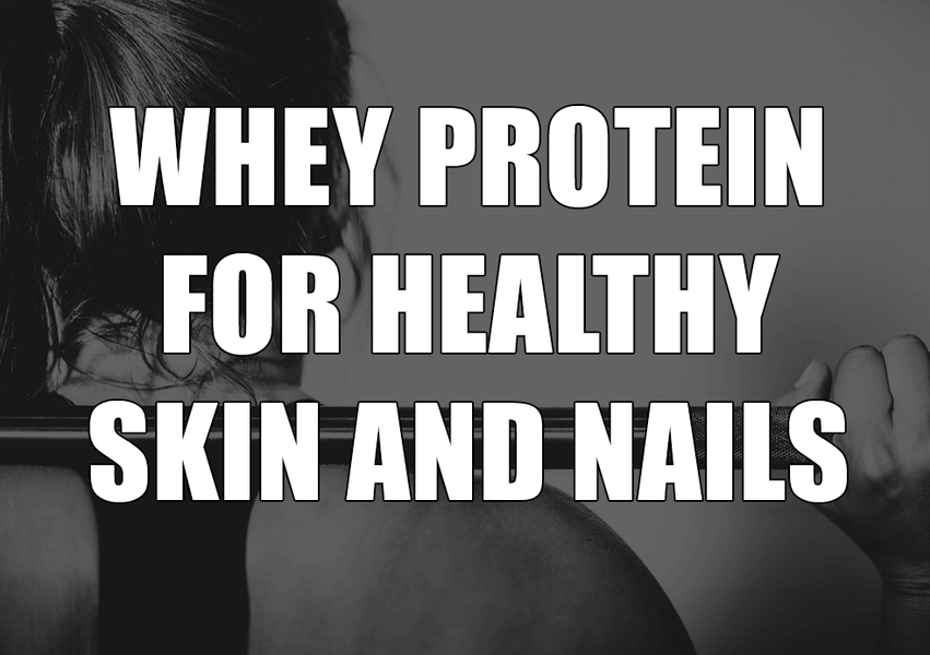 Whey Protein for Healthy Skin and Nails